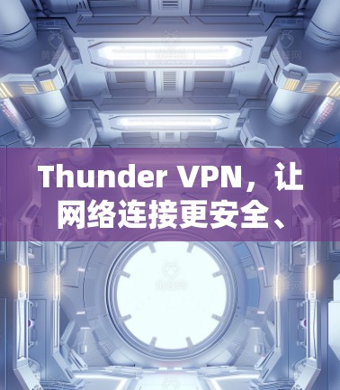 Thunder VPN，让网络连接更安全、更便捷的指南
