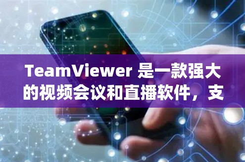 TeamViewer 是一款强大的视频会议和直播软件，支持多种语言和设备，适合团队协作、Basically会议、直播等场景。以下是下载TeamViewer的多种平台和版本的链接