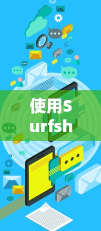 使用Surfshark多设备VPN的步骤如下