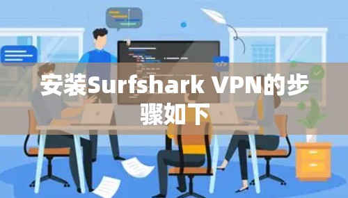 安装Surfshark VPN的步骤如下