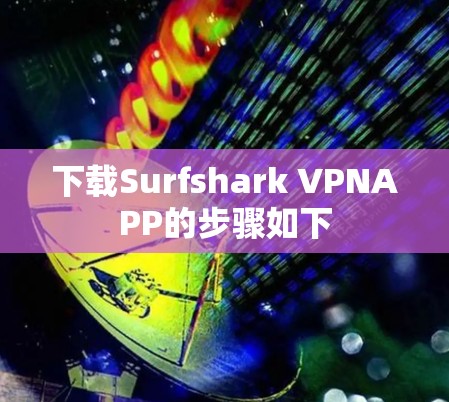 下载Surfshark VPNAPP的步骤如下