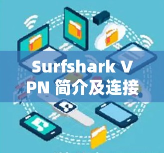 Surfshark VPN 简介及连接设置指南