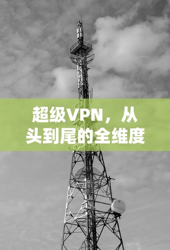 超级VPN，从头到尾的全维度防护