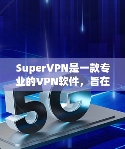 SuperVPN是一款专业的VPN软件，旨在提供安全、便捷和高效的网络连接。以下是对SuperVPN的详细介绍