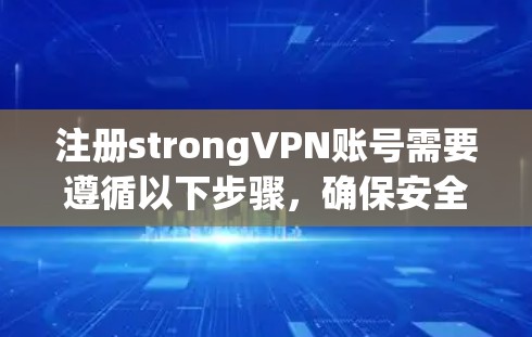注册strongVPN账号需要遵循以下步骤，确保安全和合规