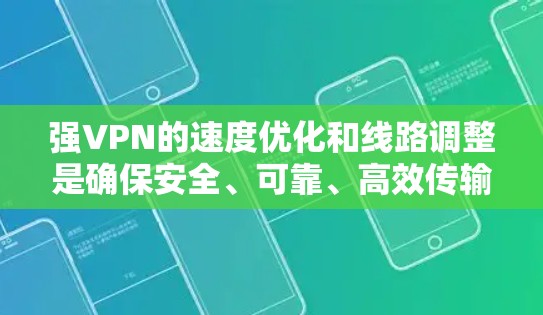 强VPN的速度优化和线路调整是确保安全、可靠、高效传输数据的关键步骤。以下是一些技术方案和调整方法，帮助你优化VPN的性能和速度