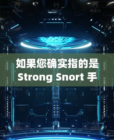如果您确实指的是Strong Snort 手机，建议您直接搜索Strong Snort VPN以获取相关信息，以免误解或下载非法软件