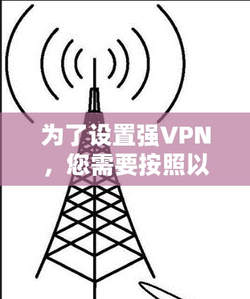 为了设置强VPN，您需要按照以下步骤进行