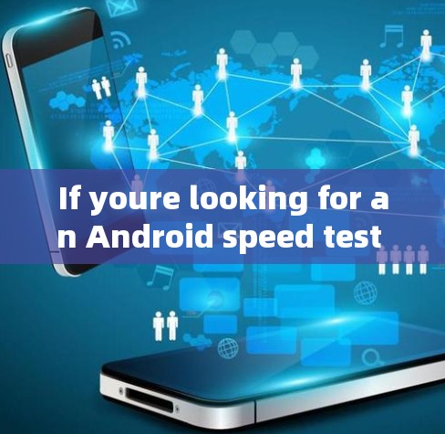 If youre looking for an Android speed test tool,you might want to consider the following options: