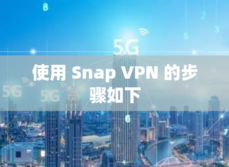使用 Snap VPN 的步骤如下