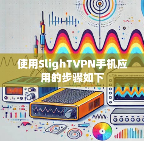 使用SlighTVPN手机应用的步骤如下