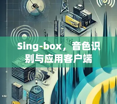 Sing-box，音色识别与应用客户端