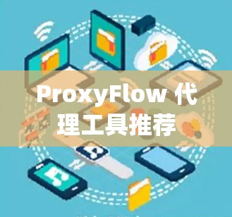 ProxyFlow 代理工具推荐