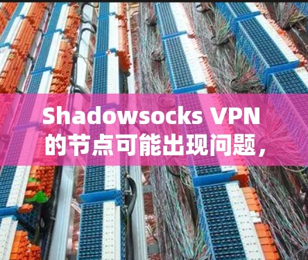 Shadowsocks VPN 的节点可能出现问题，通常需要从以下几个方面进行分析和解决