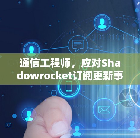 通信工程师，应对Shadowrocket订阅更新事件的思考与行动
