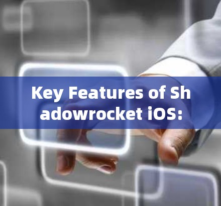 Key Features of Shadowrocket iOS: Key Features of Shadowrocket iOS: