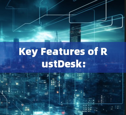 Key Features of RustDesk: