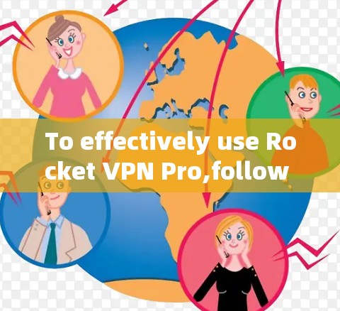 To effectively use Rocket VPN Pro,follow these organized steps: To effectively use Rocket VPN Pro,follow these organized steps: