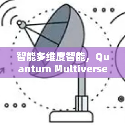 智能多维度智能,Quantum Multiverse智能设备全场景解决方案 智能多维度智能,Quantum Multiverse智能设备全场景解决方案