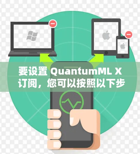 要设置 QuantumML X 订阅，您可以按照以下步骤操作