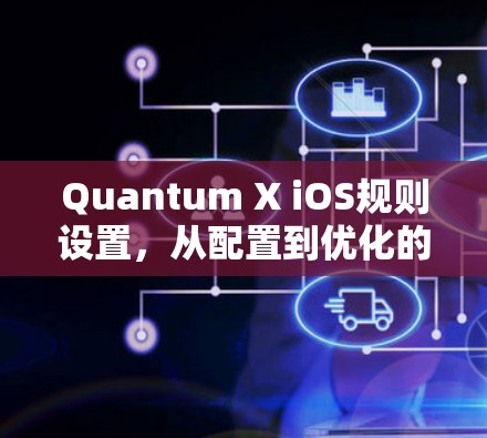 Quantum X iOS规则设置，从配置到优化的全解析