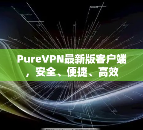 PureVPN最新版客户端，安全、便捷、高效