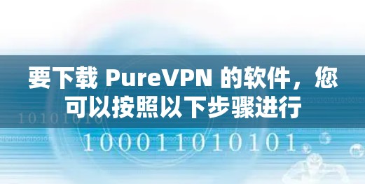 要下载 PureVPN 的软件，您可以按照以下步骤进行