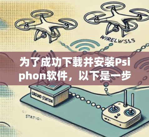 为了成功下载并安装Psiphon软件，以下是一步步的指南