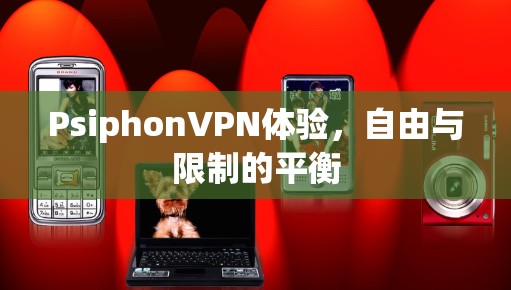 PsiphonVPN体验，自由与限制的平衡