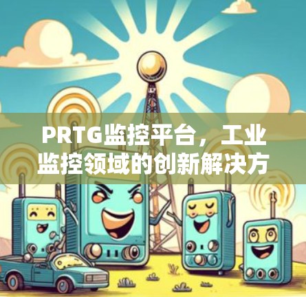 PRTG监控平台，工业监控领域的创新解决方案