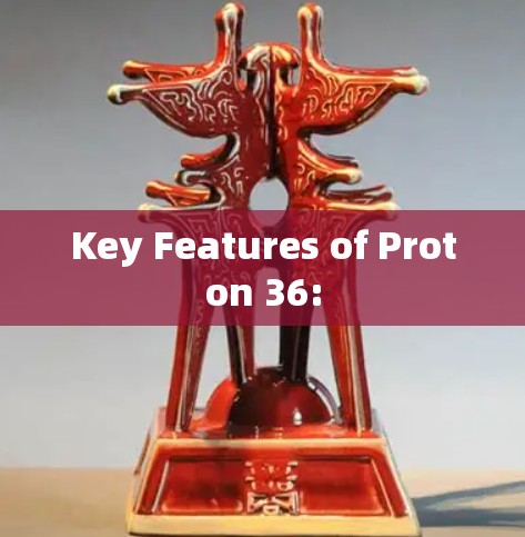 Key Features of Proton 36: Key Features of Proton 36: