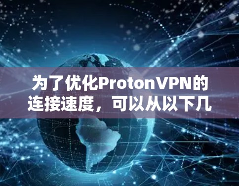 为了优化ProtonVPN的连接速度，可以从以下几个步骤进行调整