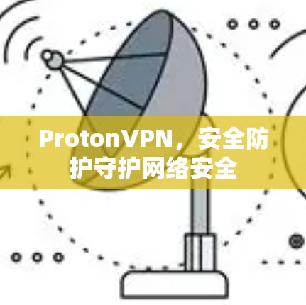 ProtonVPN，安全防护守护网络安全
