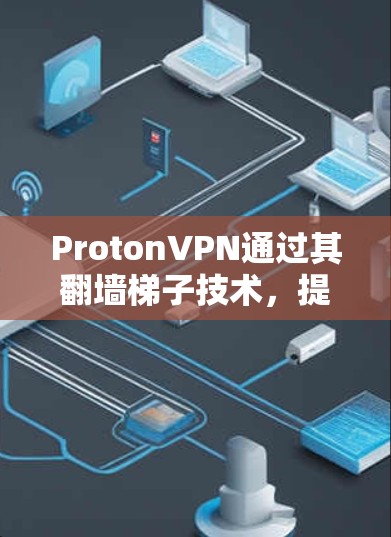 ProtonVPN通过其翻墙梯子技术,提供了一个安全而专业的VPN服务,帮助用户在互联网上进行加密传输和数据传输。以下是对ProtonVPN翻墙梯子的详细分析 ProtonVPN通过其翻墙梯子技术,提供了一个安全而专业的VPN服务,帮助用户在互联网上进行加密传输和数据传输。以下是对ProtonVPN翻墙梯子的详细分析