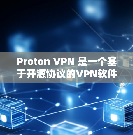 Proton VPN 是一个基于开源协议的VPN软件，适合个人用户使用。以下是下载并安装Proton VPN的详细步骤
