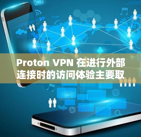 Proton VPN 在进行外部连接时的访问体验主要取决于以下因素 Proton VPN 在进行外部连接时的访问体验主要取决于以下因素