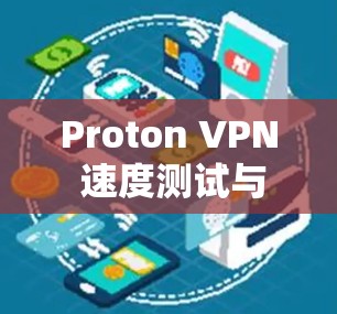Proton VPN 速度测试与线路分析，全面评估
