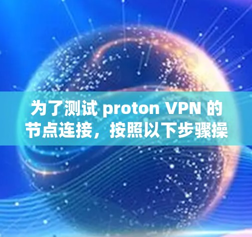 为了测试 proton VPN 的节点连接，按照以下步骤操作