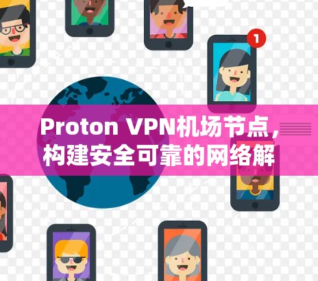 Proton VPN机场节点，构建安全可靠的网络解决方案