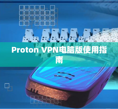 Proton VPN电脑版使用指南 Proton VPN电脑版使用指南