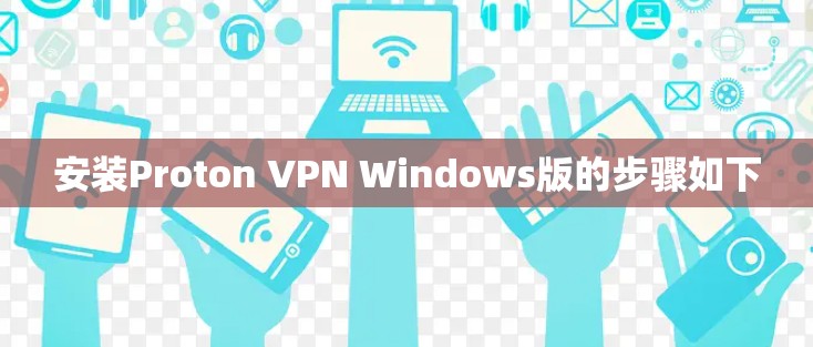 安装Proton VPN Windows版的步骤如下 安装Proton VPN Windows版的步骤如下